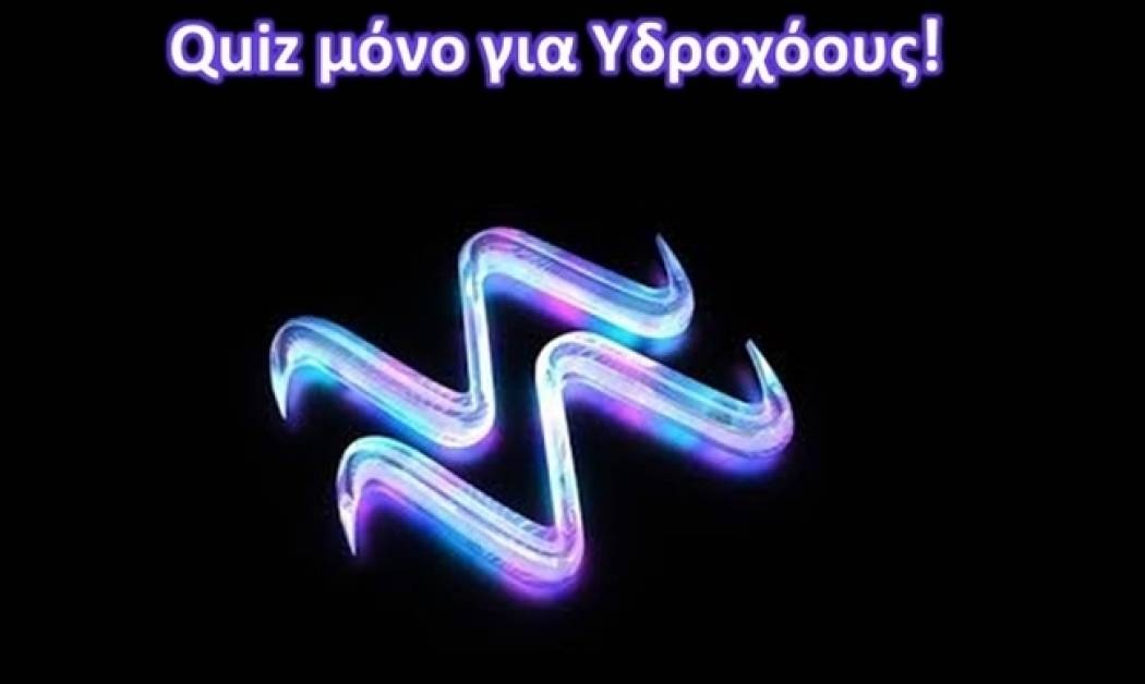 Quiz μόνο για Υδροχόους!