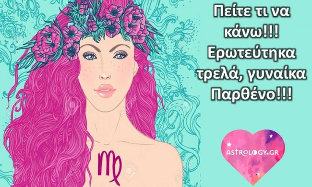 Μου πήρε τα μυαλά μια γυναίκα Παρθένος! Τι να περιμένω, ω, Σύμπαν;