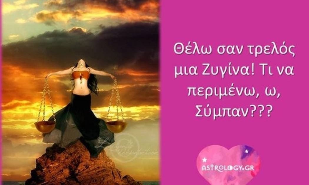 Θέλω σαν τρελός μια Ζυγίνα! Τι να περιμένω, ω, Σύμπαν;