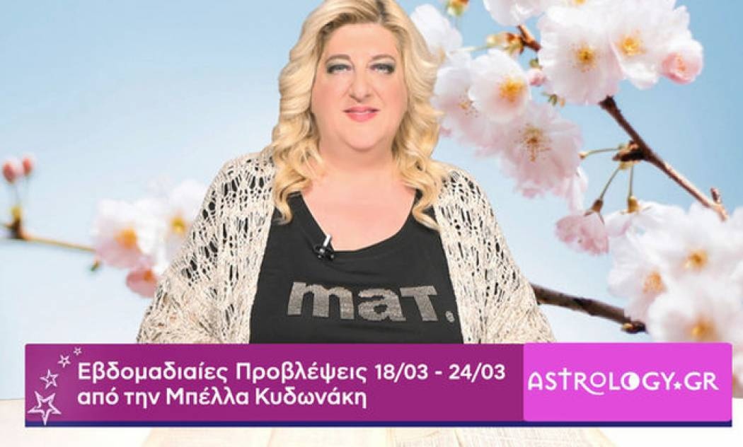 Οι προβλέψεις της εβδομάδας 18/03 - 24/03 από την Μπέλλα Κυδωνάκη
