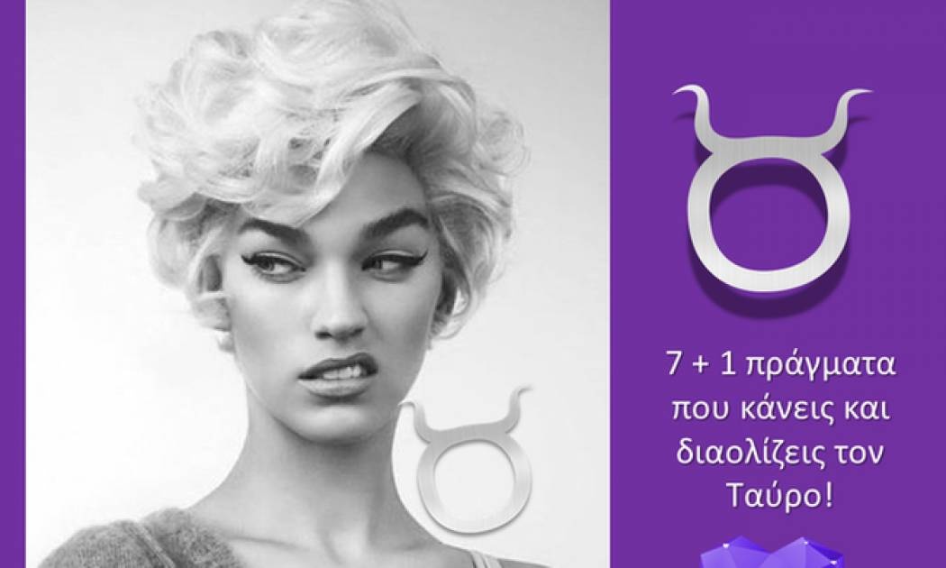 7 + 1 πράγματα που κάνεις κι εκνευρίζεις έναν Ταύρο