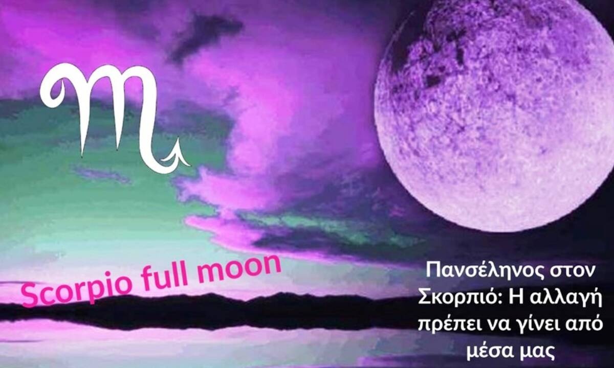 Πανσέληνος στον Σκορπιό: Η αλλαγή θα έρθει από μέσα